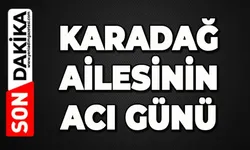 Karadağ ailesinin acı günü