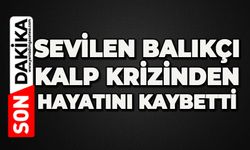 Sevilen balıkçı kalp krizinden hayatını kaybetti