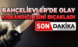 Behçelievler'de olay: Kıskandığı eşini bıçakladı