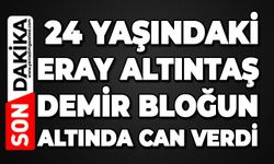 Demir bloğun altında kalan 24 yaşındaki Eray Altıntaş hayatını kaybetti