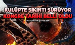 Kulüpte sıkıntı sürüyor: Kongre tarihi belli oldu