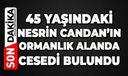 45 yaşındaki Nesrin Candan ormanlık alanda ölü bulundu