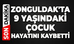 Zonguldak'ta 9 yaşındaki çocuk hayatını kaybetti