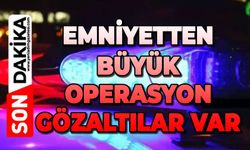 Emniyetten büyük operasyon: Çok sayıda gözaltı var