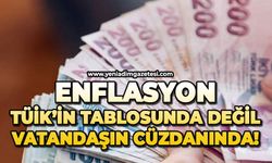Enflasyon TÜİK’in tablosunda değil, vatandaşın cüzdanında!