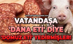Vatandaşa 'dana eti' diye 'domuz eti' yedirmişler!