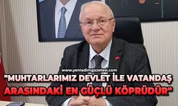 "Muhtarlarımız devlet ile vatandaş arasındaki en güçlü köprüdür"
