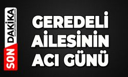 Geredeli ailesinin acı günü