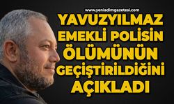 Yavuzyılmaz, emekli polisin ölümünün geçiştirildiğini açıkladı