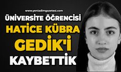 Üniversite öğrencisi Hatice Kübra Gedik'i kaybettik