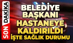 Belediye Başkanı hastaneye kaldırıldı