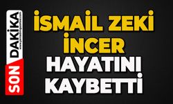 İsmail Zeki İncer hayatını kaybetti