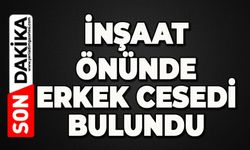 İnşaat önünde erkek cesedi bulundu