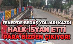 Fener'de Bedaş yolları kazdı,halk isyan etti:Para bizden çıkıyor!