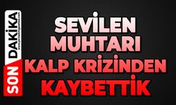 Sevilen muhtarı kalp krizinden kaybettik
