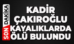 Kadir Çakıroğlu kayalıklarda ölü bulundu