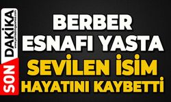 Sevilen berber esnafı hayatını kaybetti