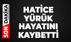 Hatice Yürük hayatını kaybetti