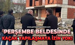 Perşembe beldesinde kaçak yapılaşmaya izin yok!