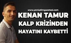 Kenan Tamur kalp krizinden hayatını kaybetti