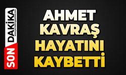 Ahmet Kavraş hayatını kaybetti