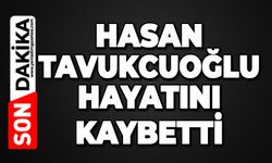 Hasan Tavukcuoğlu hayatını kaybetti