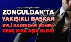 Zonguldak'ta yakışıklı başkan evli kadından sonra genç kıza aşık oldu!