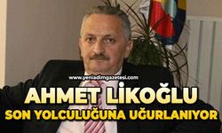 Ahmet Likoğlu son yolculuğuna uğurlanıyor