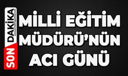Millî Eğitim Müdürü'nün acı günü
