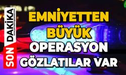 Emniyetten büyük operasyon: Gözaltılar var