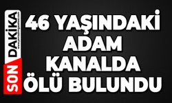 46 yaşındaki adam kanalda ölü bulundu