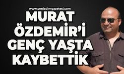Murat Özdemir hayatını kaybetti