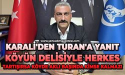Karali'den Turan'a yanıt: Köyün delisiyle herkes tartışırsa köyde aklı başında kimse kalmaz!