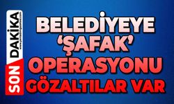 Belediyeye şafak operasyonu: Gözaltılar var