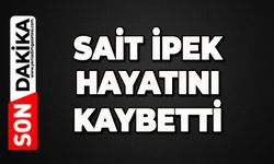 Sait İpek hayatını kaybetti