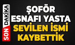 Sevilen şoför esnafını kaybettik