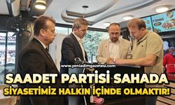 Saadet Partisi sahada: Siyasetimiz halkın içinde olmaktır!