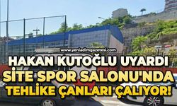 Hakan Kutoğlu uyardı: Site Spor Salonu'nda tehlike çanları çalıyor!