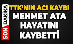 TTK'da hüzün var: Mehmet Ata hayatını kaybetti
