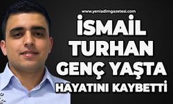 İsmail Turhan genç yaşta hayatını kaybetti