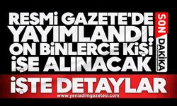 Resmi Gazete'de yayımlandı! On binlerce kişi işe alınacak: İşte detaylar