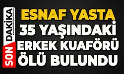 35 yaşındaki erkek kuaförü ölü bulundu