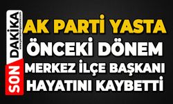 AK Parti Merkez İlçe Başkanı hayatını kaybetti
