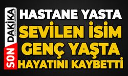 Hastane yasta: Sevilen isim genç yaşta hayatını kaybetti