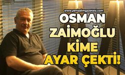 Osman Zaimoğlu kime ayar çekti!