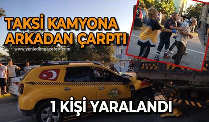 Taksi kamyona arkadan çarptı: 1 kişi yaralandı
