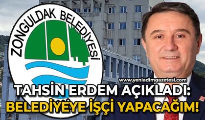 Tahsin Erdem açıkladı: Belediyeye işçi alımı yapacağım