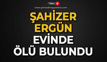 Şahizer Ergün evinde ölü bulundu