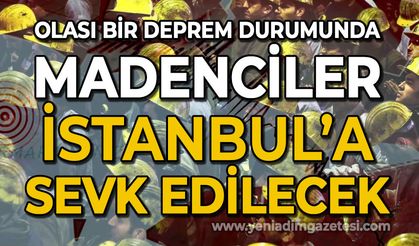 Olası bir deprem durumunda madenciler İstanbul'a sevk edilecek