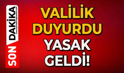 Valilik duyurdu: Yasak geldi